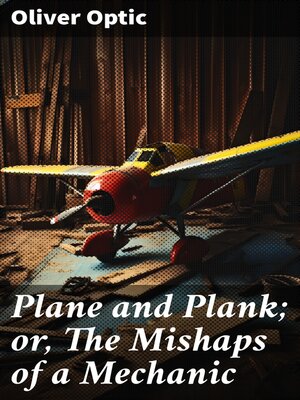 cover image of Plane and Plank; or, the Mishaps of a Mechanic